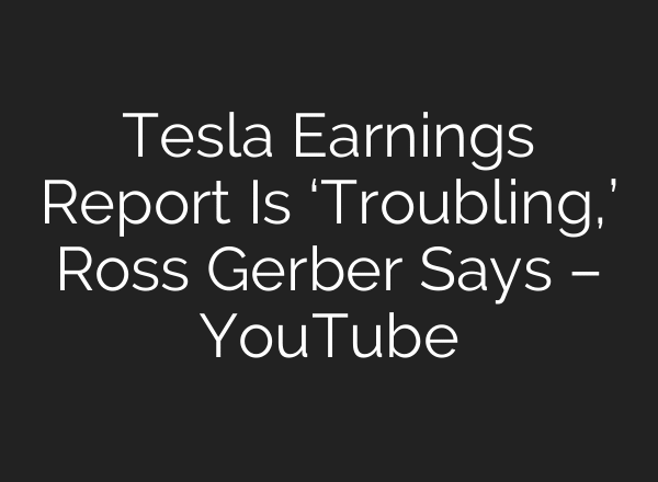 Tesla Earnings Report Is ‘Troubling,’ Ross Gerber Says – YouTube