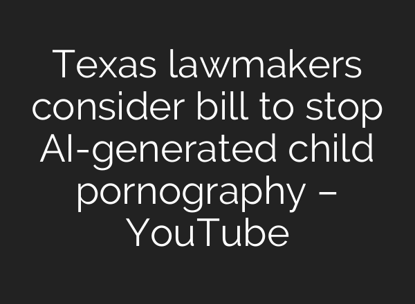 Texas lawmakers consider bill to stop AI-generated child pornography – YouTube