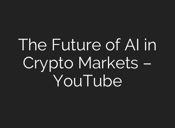 The Future of AI in Crypto Markets – YouTube