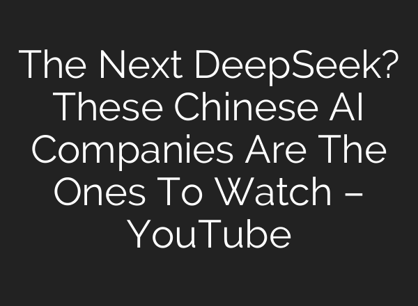 The Next DeepSeek? These Chinese AI Companies Are The Ones To Watch – YouTube