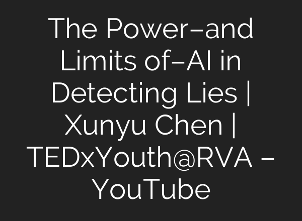 The Power–and Limits of–AI in Detecting Lies | Xunyu Chen | TEDxYouth@RVA – YouTube