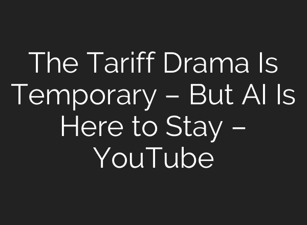 The Tariff Drama Is Temporary – But AI Is Here to Stay – YouTube