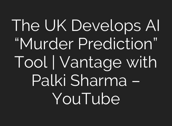The UK Develops AI “Murder Prediction” Tool | Vantage with Palki Sharma – YouTube