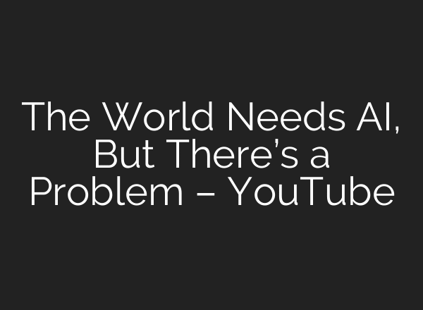 The World Needs AI, But There’s a Problem – YouTube