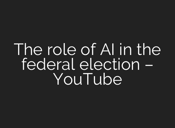 The role of AI in the federal election – YouTube
