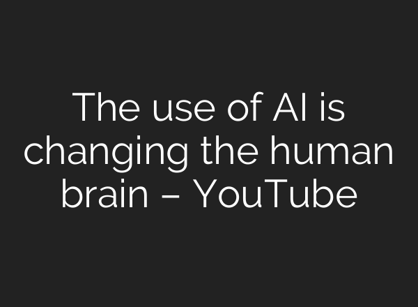 The use of AI is changing the human brain – YouTube
