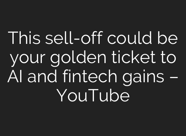 This sell-off could be your golden ticket to AI and fintech gains – YouTube