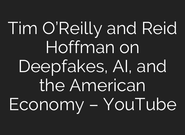 Tim O’Reilly and Reid Hoffman on Deepfakes, AI, and the American Economy – YouTube