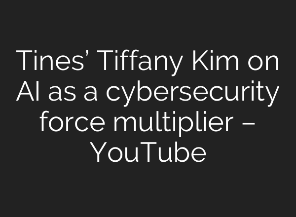 Tines’ Tiffany Kim on AI as a cybersecurity force multiplier – YouTube