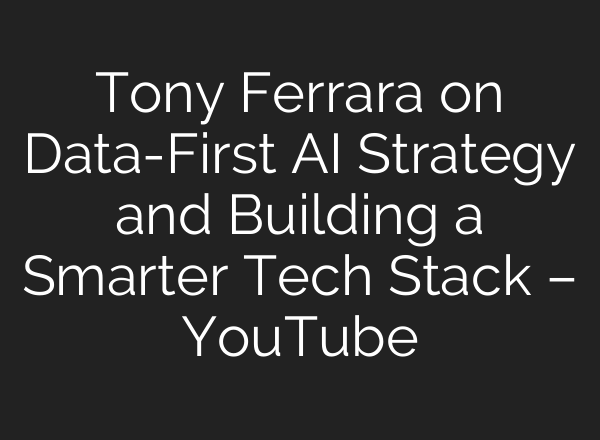 Tony Ferrara on Data-First AI Strategy and Building a Smarter Tech Stack – YouTube