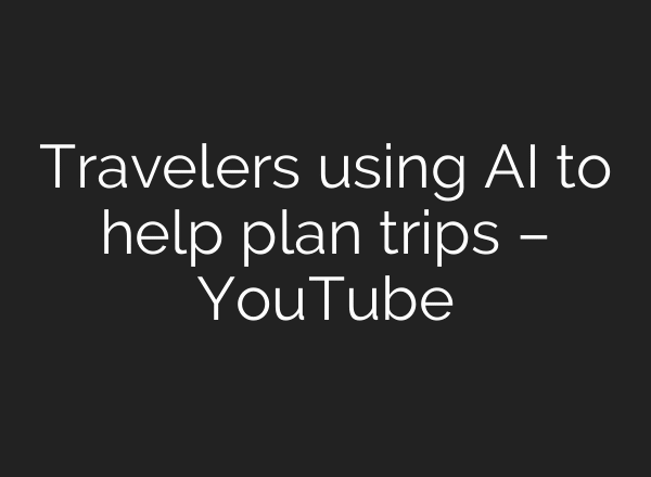 Travelers using AI to help plan trips – YouTube