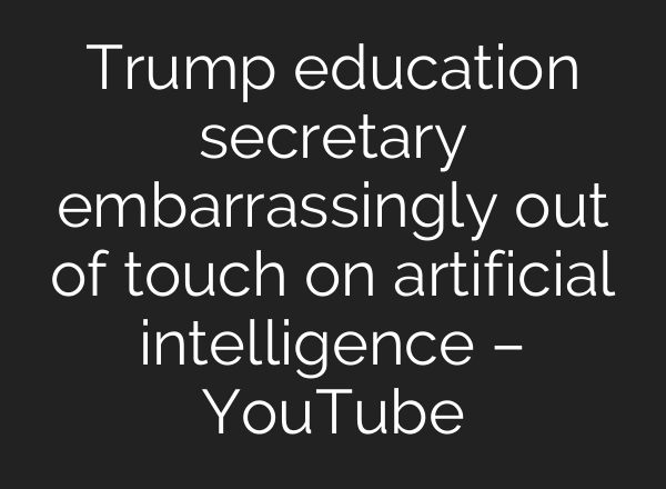 Trump education secretary embarrassingly out of touch on artificial intelligence – YouTube