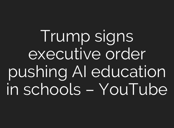 Trump signs executive order pushing AI education in schools – YouTube