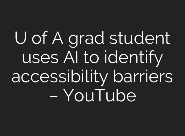 U of A grad student uses AI to identify accessibility barriers – YouTube