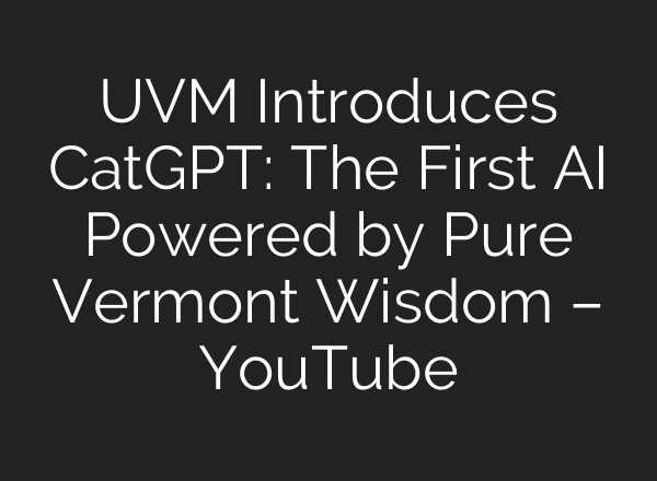 UVM Introduces CatGPT: The First AI Powered by Pure Vermont Wisdom – YouTube