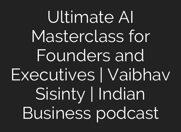 Ultimate AI Masterclass for Founders and Executives | Vaibhav Sisinty | Indian Business podcast