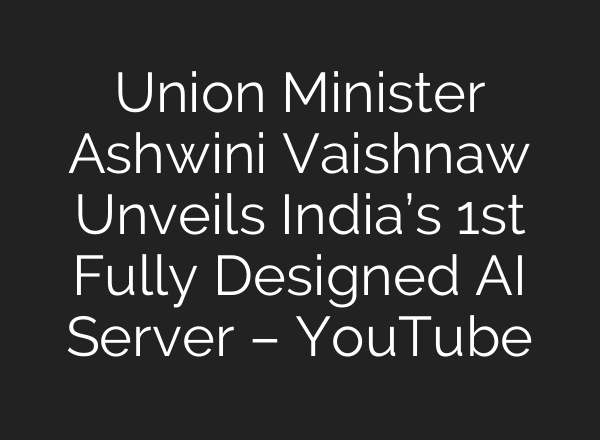 Union Minister Ashwini Vaishnaw Unveils India’s 1st Fully Designed AI Server – YouTube