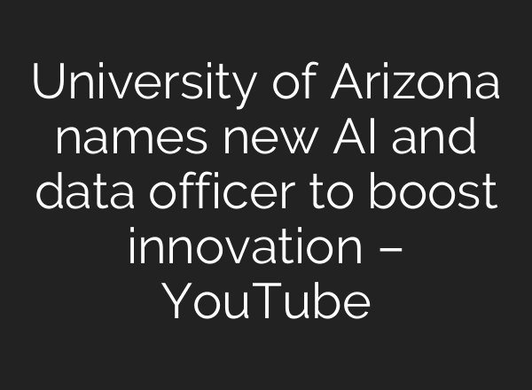 University of Arizona names new AI and data officer to boost innovation – YouTube