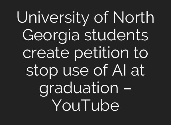 University of North Georgia students create petition to stop use of AI at graduation – YouTube