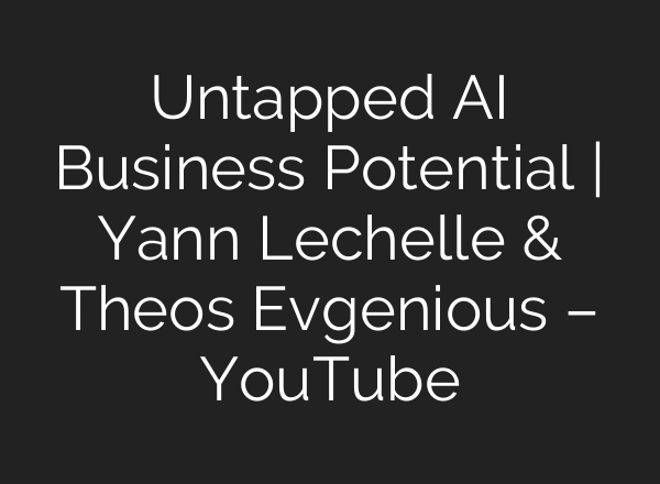 Untapped AI Business Potential | Yann Lechelle & Theos Evgenious – YouTube