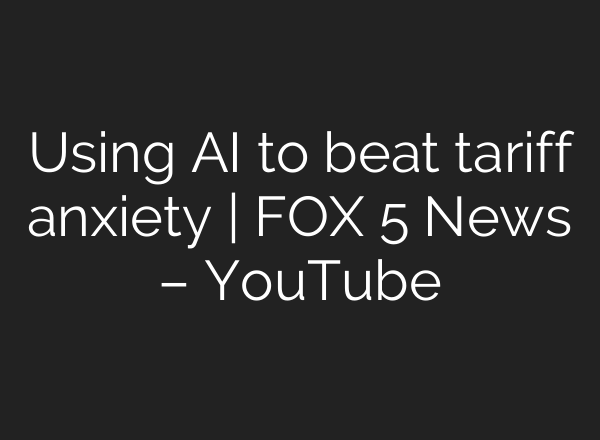 Using AI to beat tariff anxiety | FOX 5 News – YouTube
