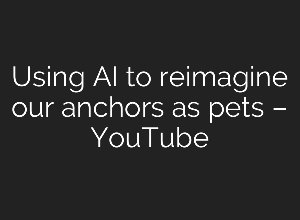 Using AI to reimagine our anchors as pets – YouTube