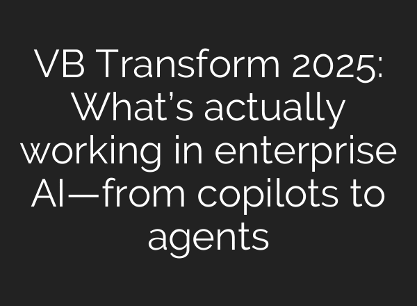 VB Transform 2025: What’s actually working in enterprise AI—from copilots to agents