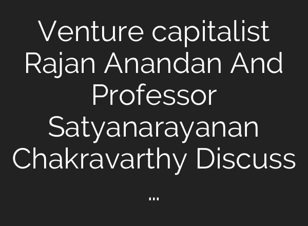 Venture capitalist Rajan Anandan And Professor Satyanarayanan Chakravarthy Discuss …