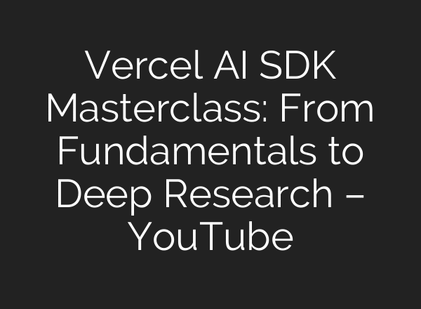 Vercel AI SDK Masterclass: From Fundamentals to Deep Research – YouTube