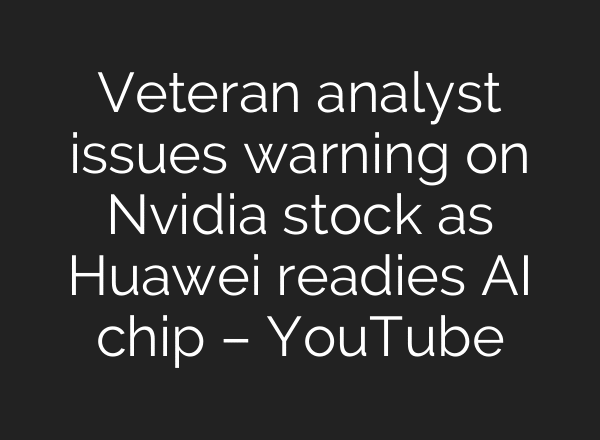 Veteran analyst issues warning on Nvidia stock as Huawei readies AI chip – YouTube