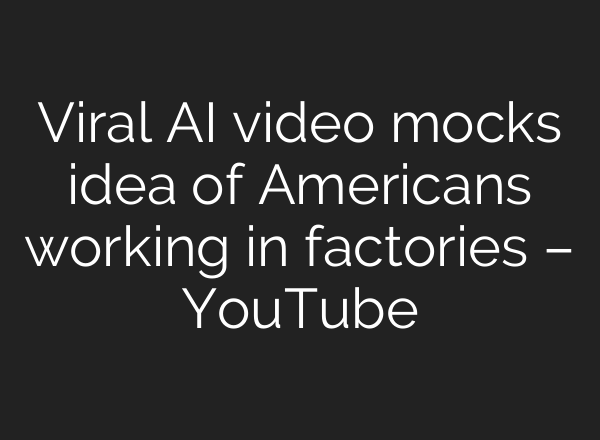 Viral AI video mocks idea of Americans working in factories – YouTube