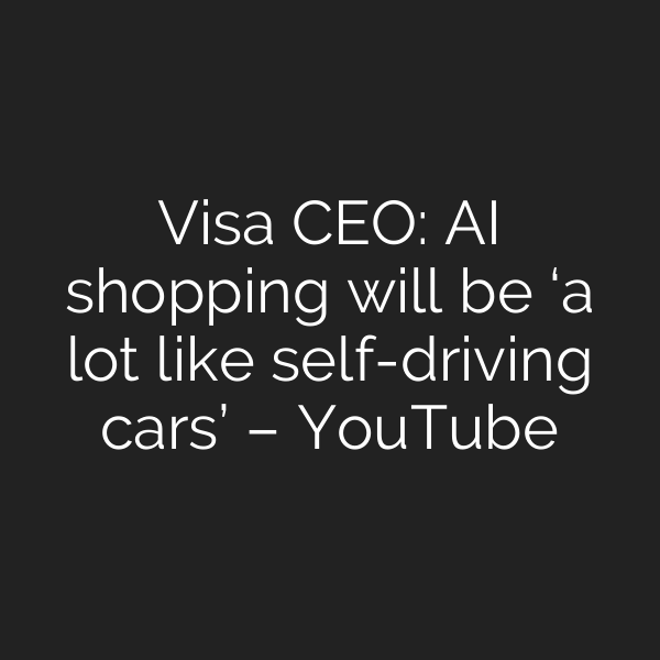 Visa CEO: AI shopping will be ‘a lot like self-driving cars’ – YouTube