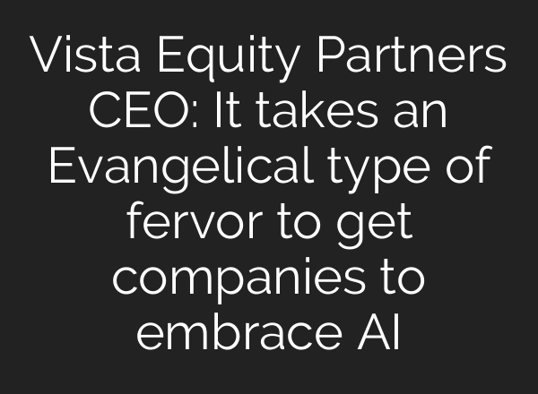 Vista Equity Partners CEO: It takes an Evangelical type of fervor to get companies to embrace AI