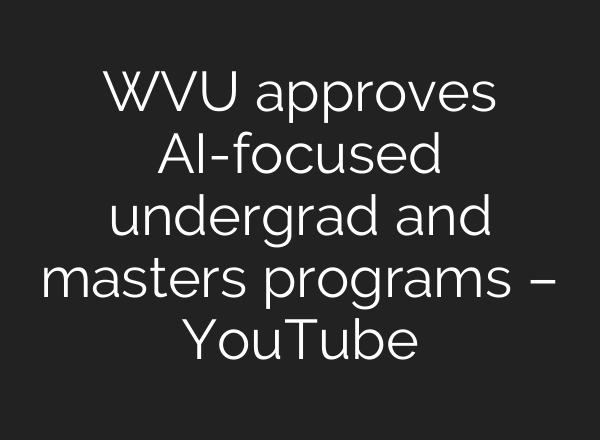 WVU approves AI-focused undergrad and masters programs – YouTube
