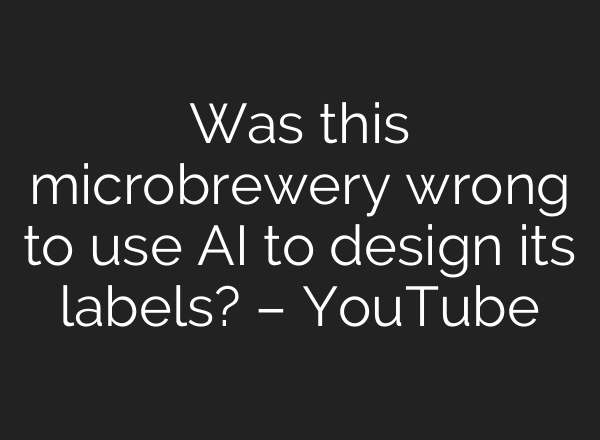 Was this microbrewery wrong to use AI to design its labels? – YouTube
