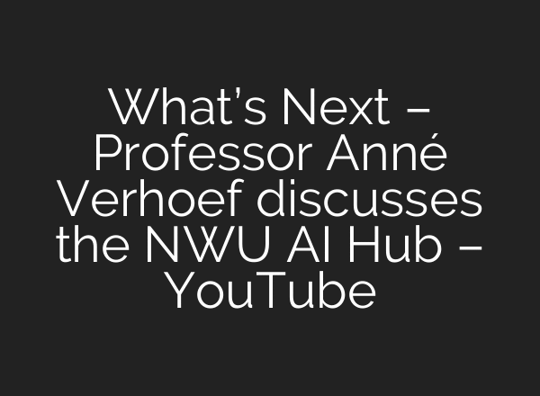 What’s Next – Professor Anné Verhoef discusses the NWU AI Hub – YouTube