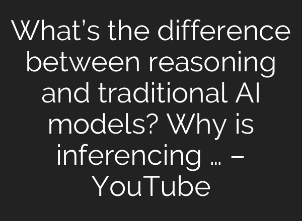 What’s the difference between reasoning and traditional AI models? Why is inferencing … – YouTube