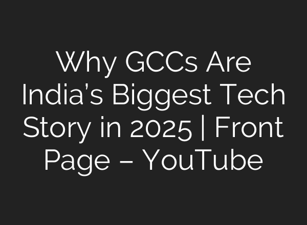 Why GCCs Are India’s Biggest Tech Story in 2025 | Front Page – YouTube