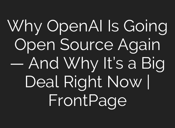 Why OpenAI Is Going Open Source Again — And Why It’s a Big Deal Right Now | FrontPage