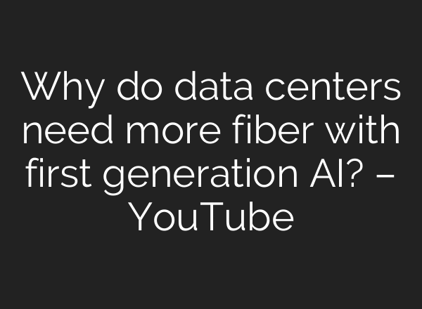 Why do data centers need more fiber with first generation AI? – YouTube