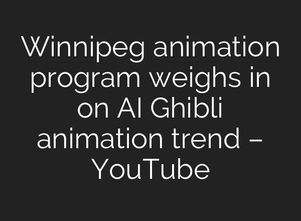 Winnipeg animation program weighs in on AI Ghibli animation trend – YouTube