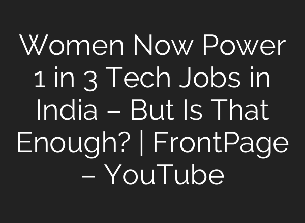 Women Now Power 1 in 3 Tech Jobs in India – But Is That Enough? | FrontPage – YouTube