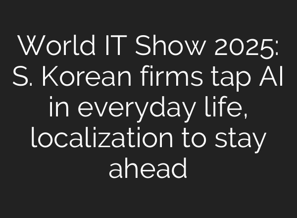 World IT Show 2025: S. Korean firms tap AI in everyday life, localization to stay ahead