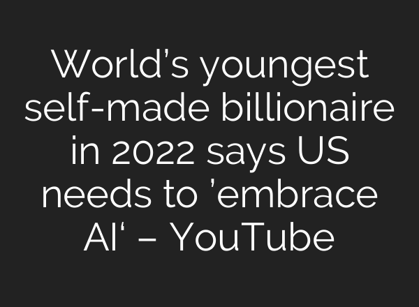 World’s youngest self-made billionaire in 2022 says US needs to ’embrace AI‘ – YouTube