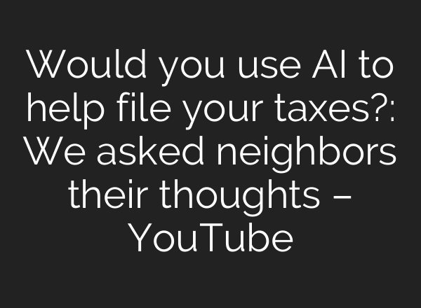 Would you use AI to help file your taxes?: We asked neighbors their thoughts – YouTube