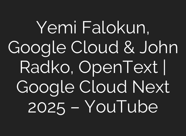 Yemi Falokun, Google Cloud & John Radko, OpenText | Google Cloud Next 2025 – YouTube