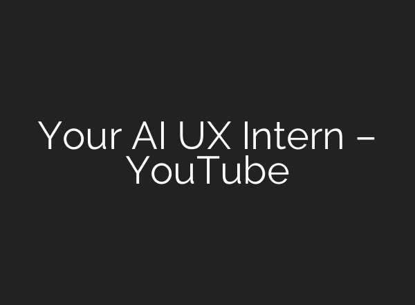 Your AI UX Intern – YouTube