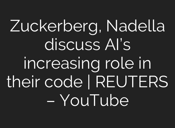 Zuckerberg, Nadella discuss AI’s increasing role in their code | REUTERS – YouTube