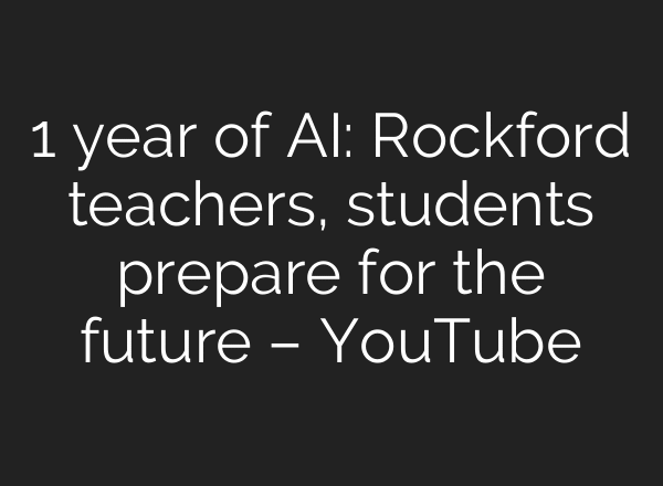 1 year of AI: Rockford teachers, students prepare for the future – YouTube
