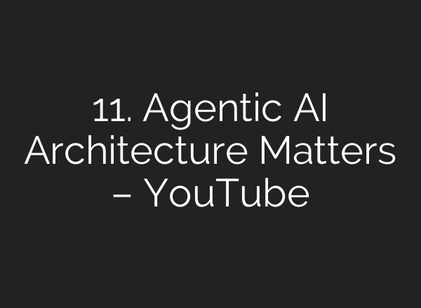11. Agentic AI Architecture Matters – YouTube